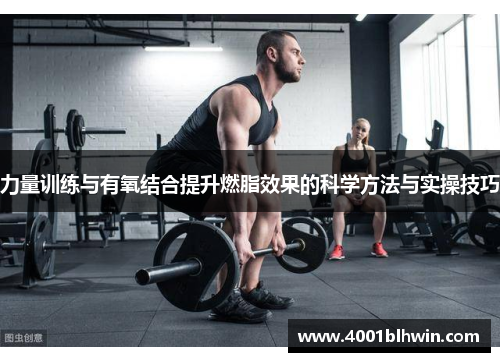 力量训练与有氧结合提升燃脂效果的科学方法与实操技巧
